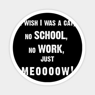 I Wish I Was A Cat, No School, No Work, Just Meooooow v5 Magnet